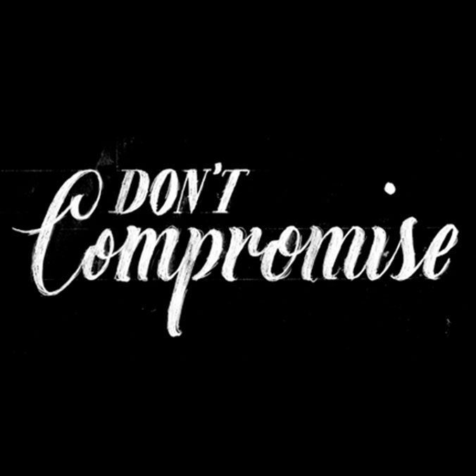 Dont Compromise…Get what You Really Want!